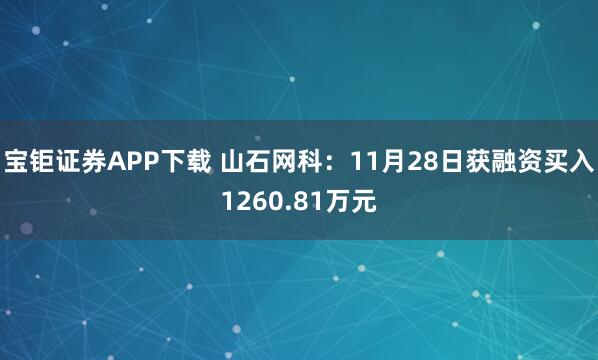 宝钜证券APP下载 山石网科：11月28日获融资买入1260.81万元