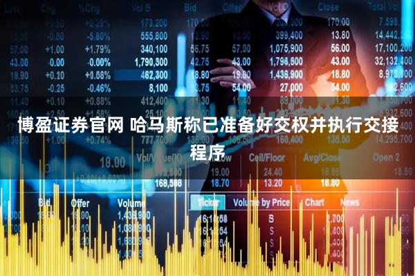 博盈证券官网 哈马斯称已准备好交权并执行交接程序